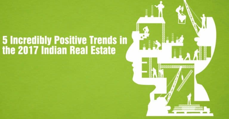 5 Incredibly Positive Trends in the 2017 Indian Real Estate Market you MUST know about